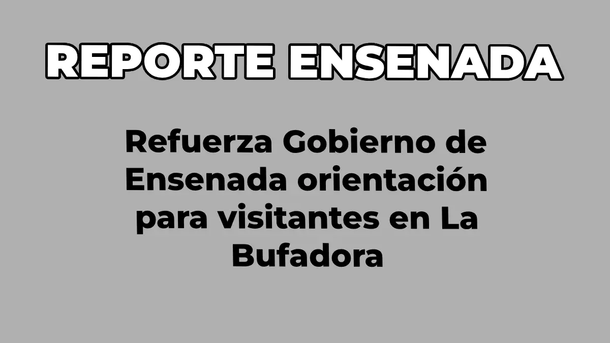 Refuerza Gobierno de Ensenada orientación para visitantes en La Bufadora